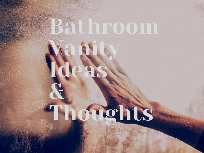 Bathroom Vanity Ideas & Thoughts