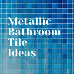 Metallic Bathroom Tiles Ideas For Something Different